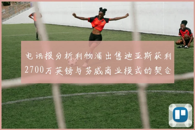 电讯报分析利物浦出售迪亚斯获利2700万英镑与芬威商业模式的契合