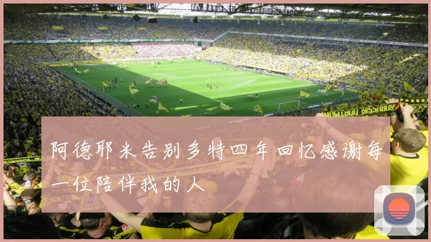 阿德耶米告别多特四年回忆感谢每一位陪伴我的人