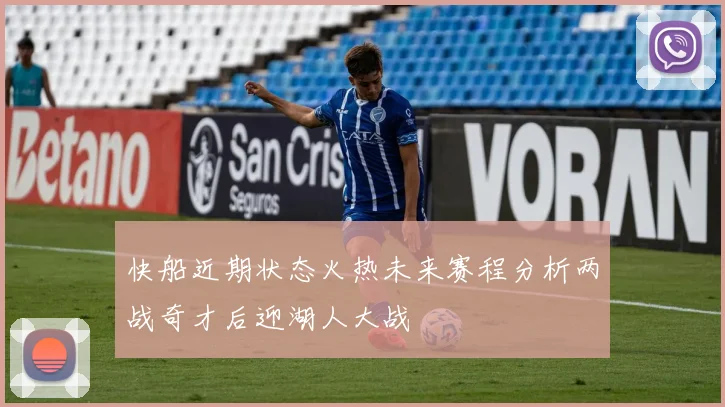 快船近期状态火热未来赛程分析两战奇才后迎湖人大战